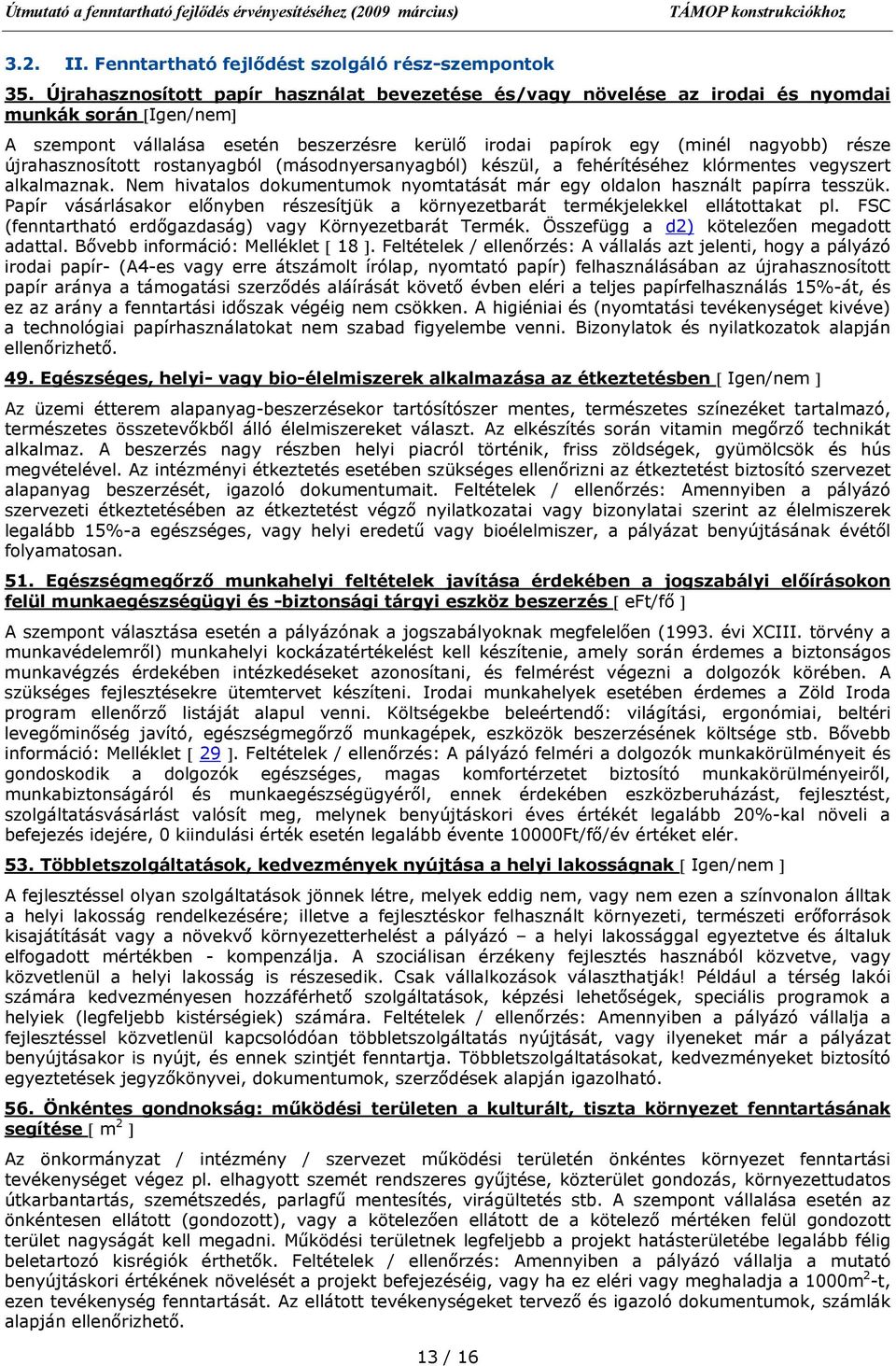 újrahasznosított rostanyagból (másodnyersanyagból) készül, a fehérítéséhez klórmentes vegyszert alkalmaznak. Nem hivatalos dokumentumok nyomtatását már egy oldalon használt papírra tesszük.