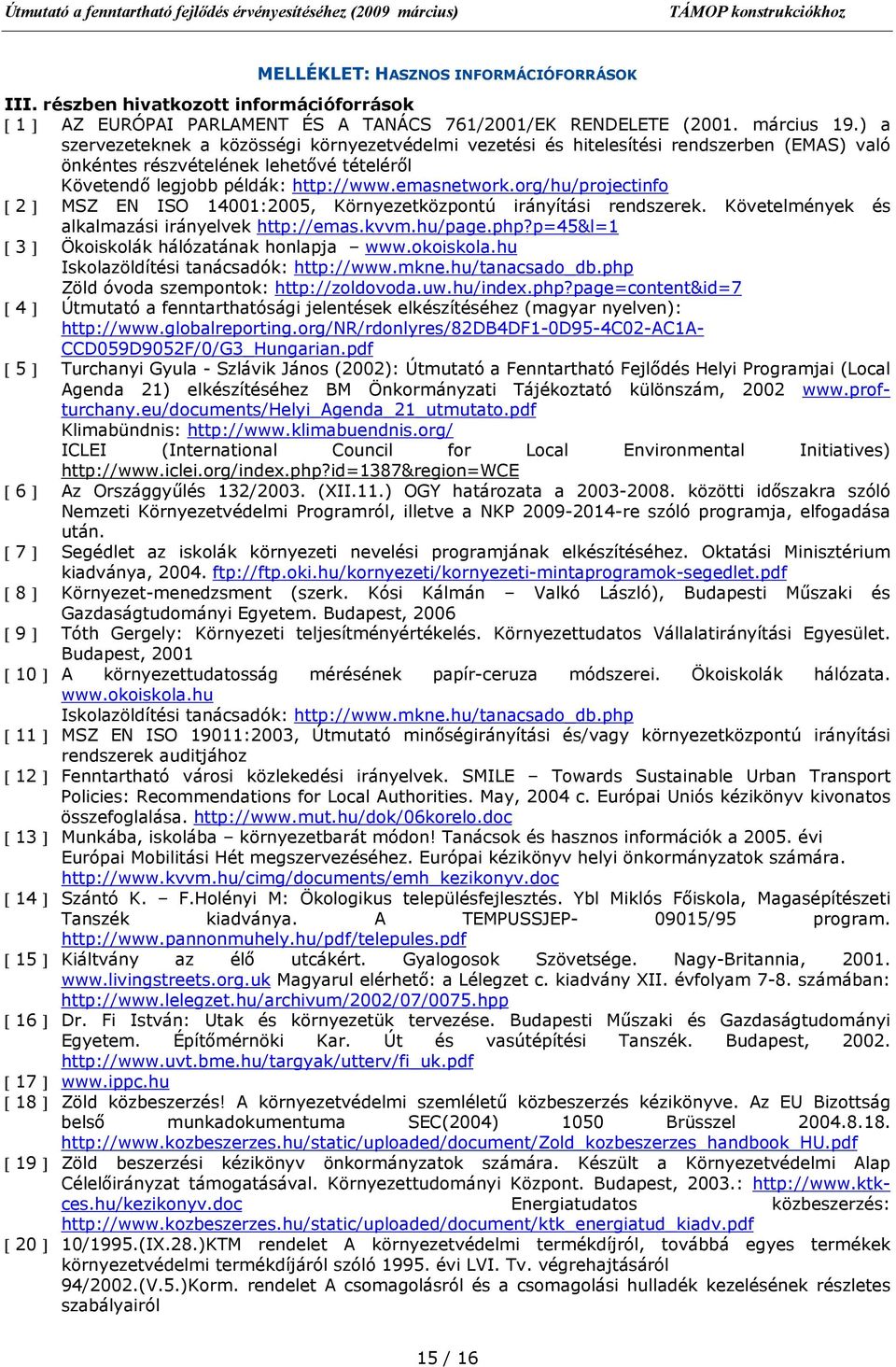 org/hu/projectinfo [ 2 ] MSZ EN ISO 14001:2005, Környezetközpontú irányítási rendszerek. Követelmények és alkalmazási irányelvek http://emas.kvvm.hu/page.php?