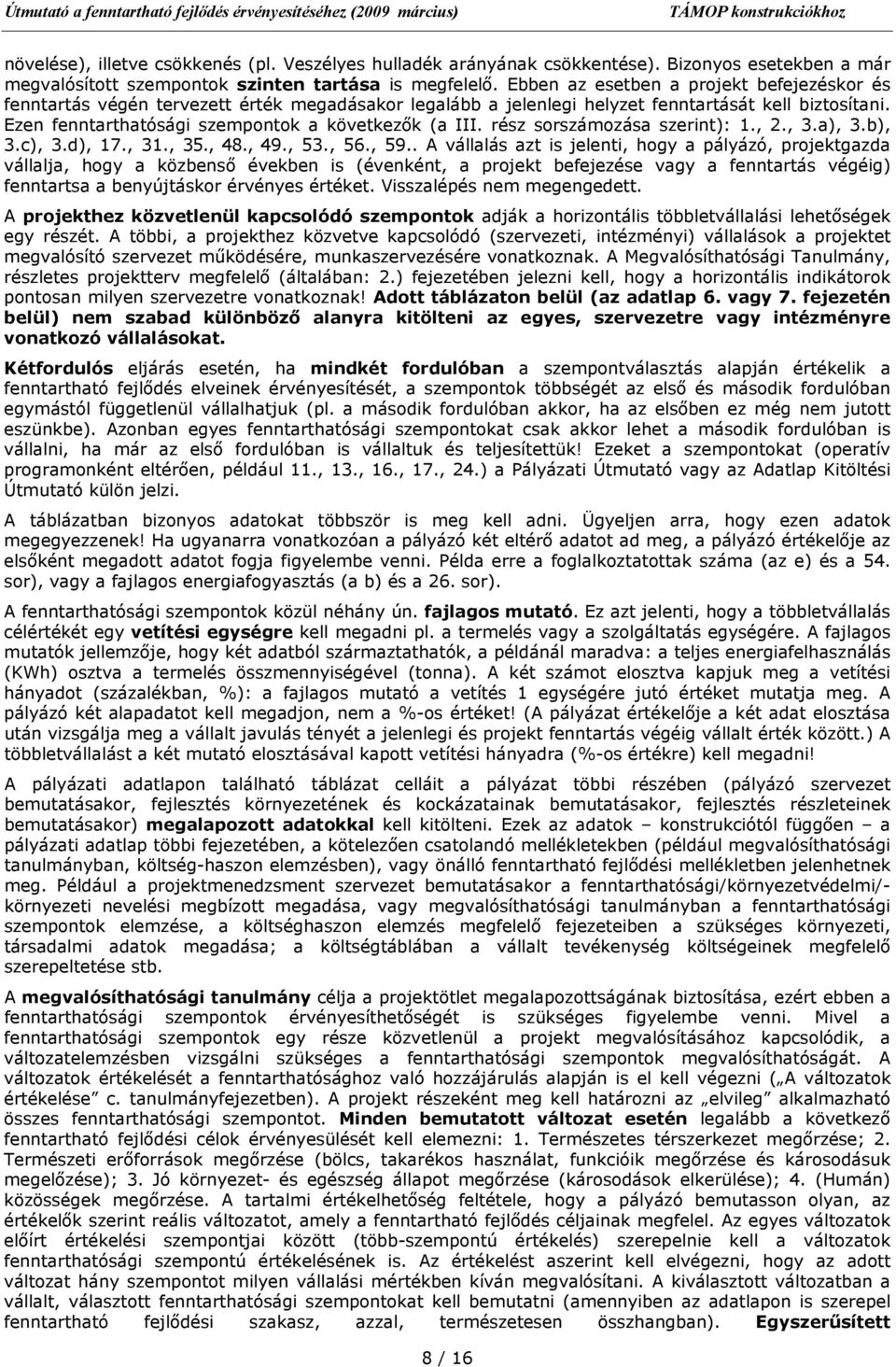 Ezen fenntarthatósági szempontok a következők (a III. rész sorszámozása szerint): 1., 2., 3.a), 3.b), 3.c), 3.d), 17., 31., 35., 48., 49., 53., 56., 59.