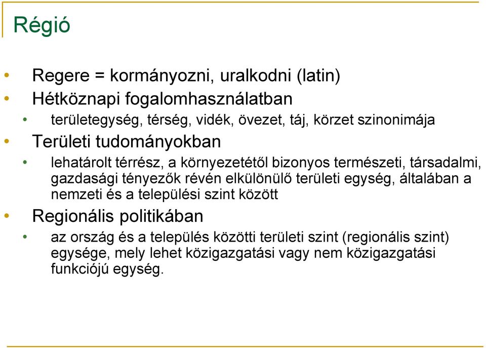 tényezők révén elkülönülő területi egység, általában a nemzeti és a települési szint között Regionális politikában az ország