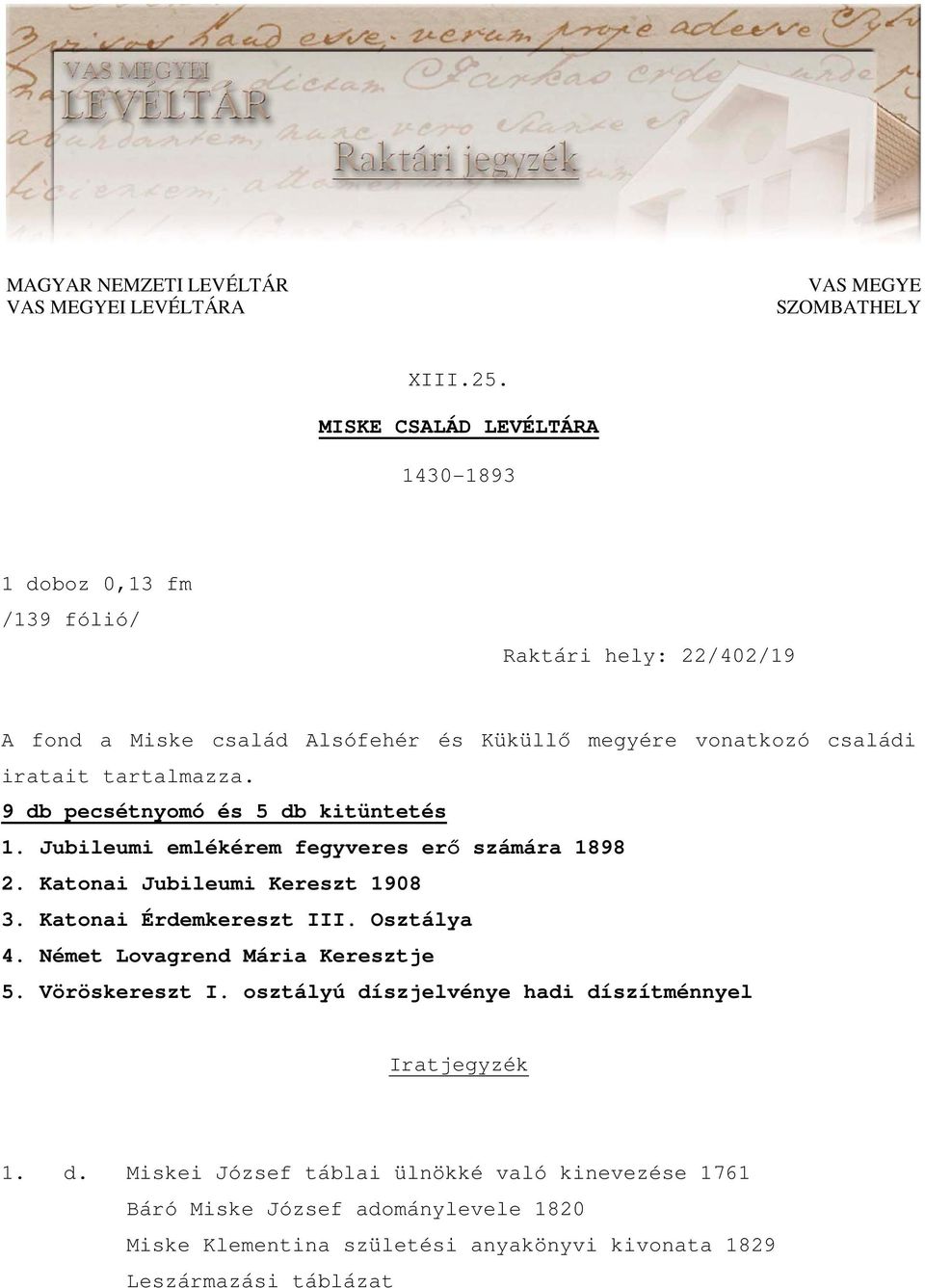 tartalmazza. 9 db pecsétnyomó és 5 db kitüntetés 1. Jubileumi emlékérem fegyveres erı számára 1898 2. Katonai Jubileumi Kereszt 1908 3. Katonai Érdemkereszt III.