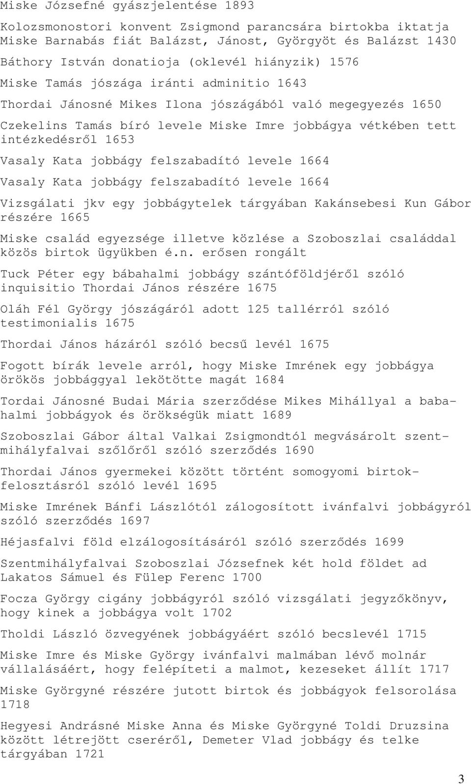 Vasaly Kata jobbágy felszabadító levele 1664 Vasaly Kata jobbágy felszabadító levele 1664 Vizsgálati jkv egy jobbágytelek tárgyában Kakánsebesi Kun Gábor részére 1665 Miske család egyezsége illetve