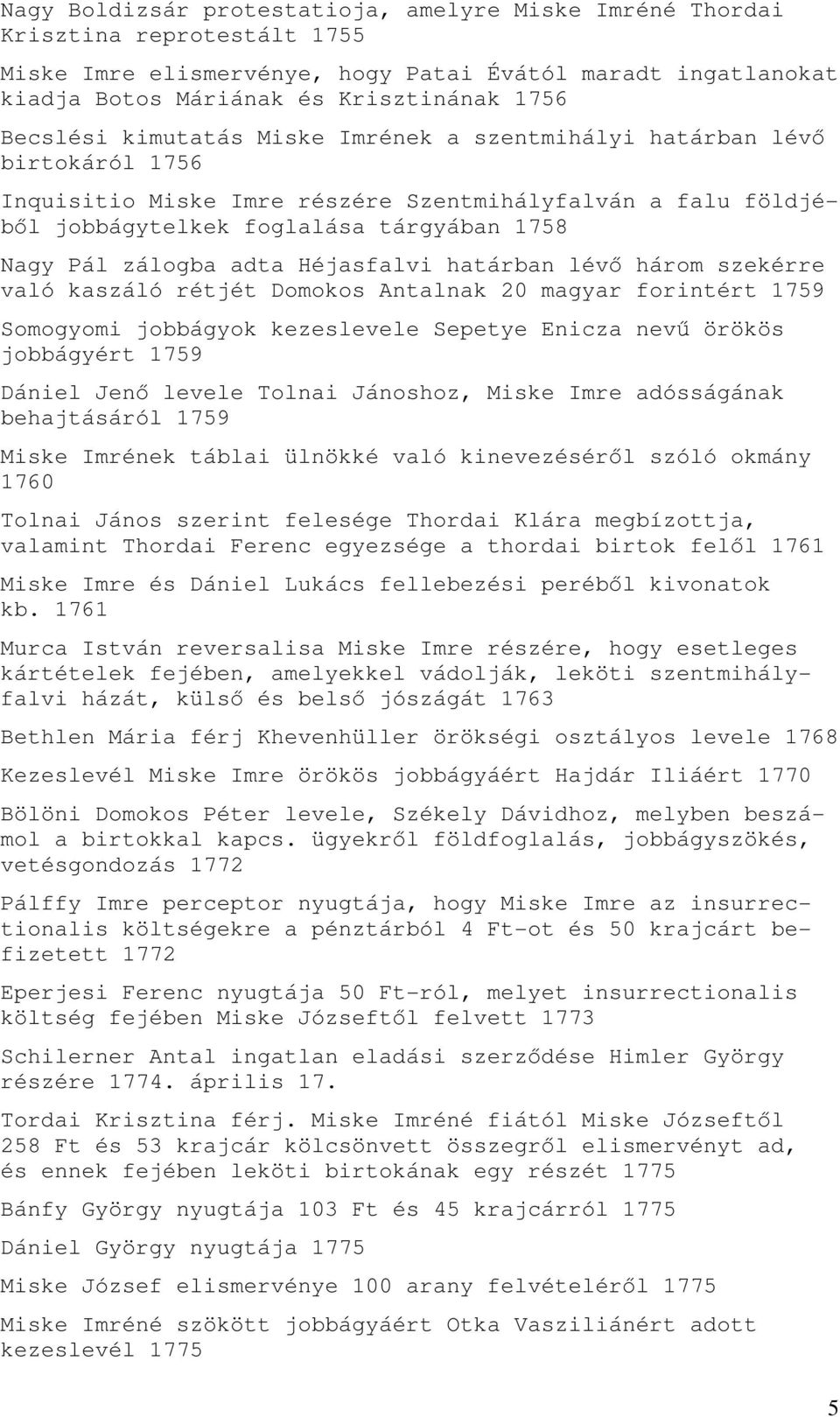 adta Héjasfalvi határban lévı három szekérre való kaszáló rétjét Domokos Antalnak 20 magyar forintért 1759 Somogyomi jobbágyok kezeslevele Sepetye Enicza nevő örökös jobbágyért 1759 Dániel Jenı