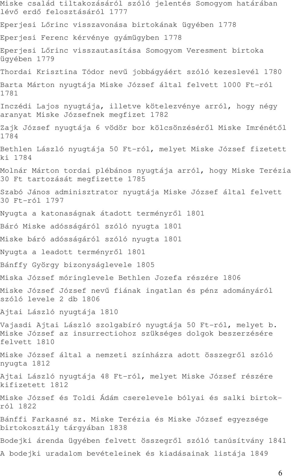 Lajos nyugtája, illetve kötelezvénye arról, hogy négy aranyat Miske Józsefnek megfizet 1782 Zajk József nyugtája 6 vödör bor kölcsönzésérıl Miske Imrénétıl 1784 Bethlen László nyugtája 50 Ft-ról,