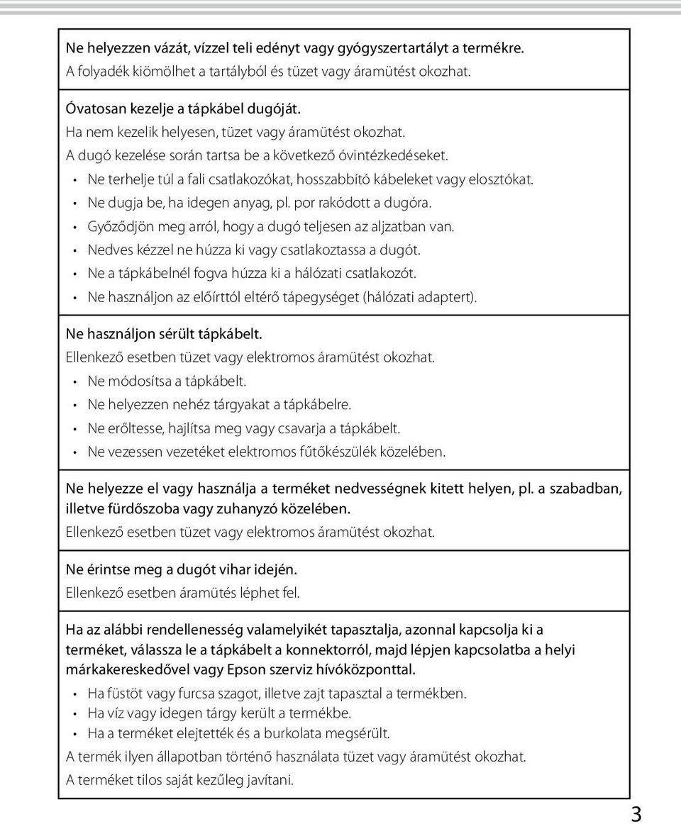 Ne dugja be, ha idegen anyag, pl. por rakódott a dugóra. Győződjön meg arról, hogy a dugó teljesen az aljzatban van. Nedves kézzel ne húzza ki vagy csatlakoztassa a dugót.