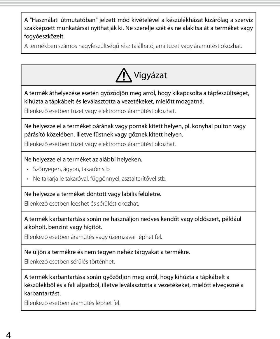 Vigyázat A termék áthelyezése esetén győződjön meg arról, hogy kikapcsolta a tápfeszültséget, kihúzta a tápkábelt és leválasztotta a vezetékeket, mielőtt mozgatná.