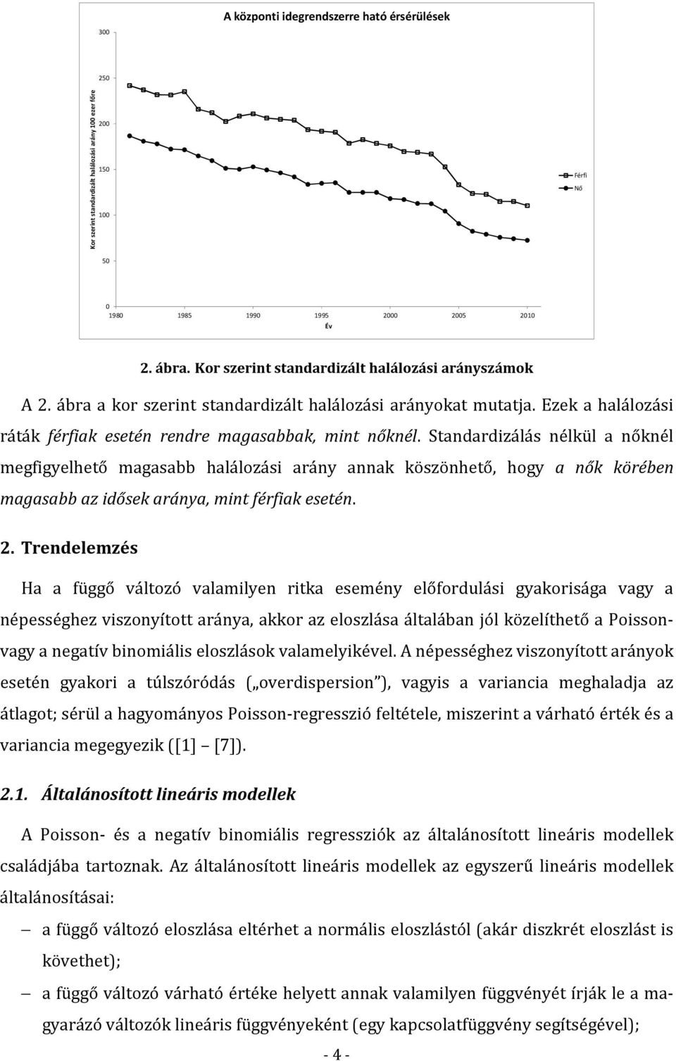 Standardizálás nélkül a nőknél megfigyelhető magasabb halálozási arány annak köszönhető, hogy a nők körében magasabb az idősek aránya, mint férfiak esetén. 2.