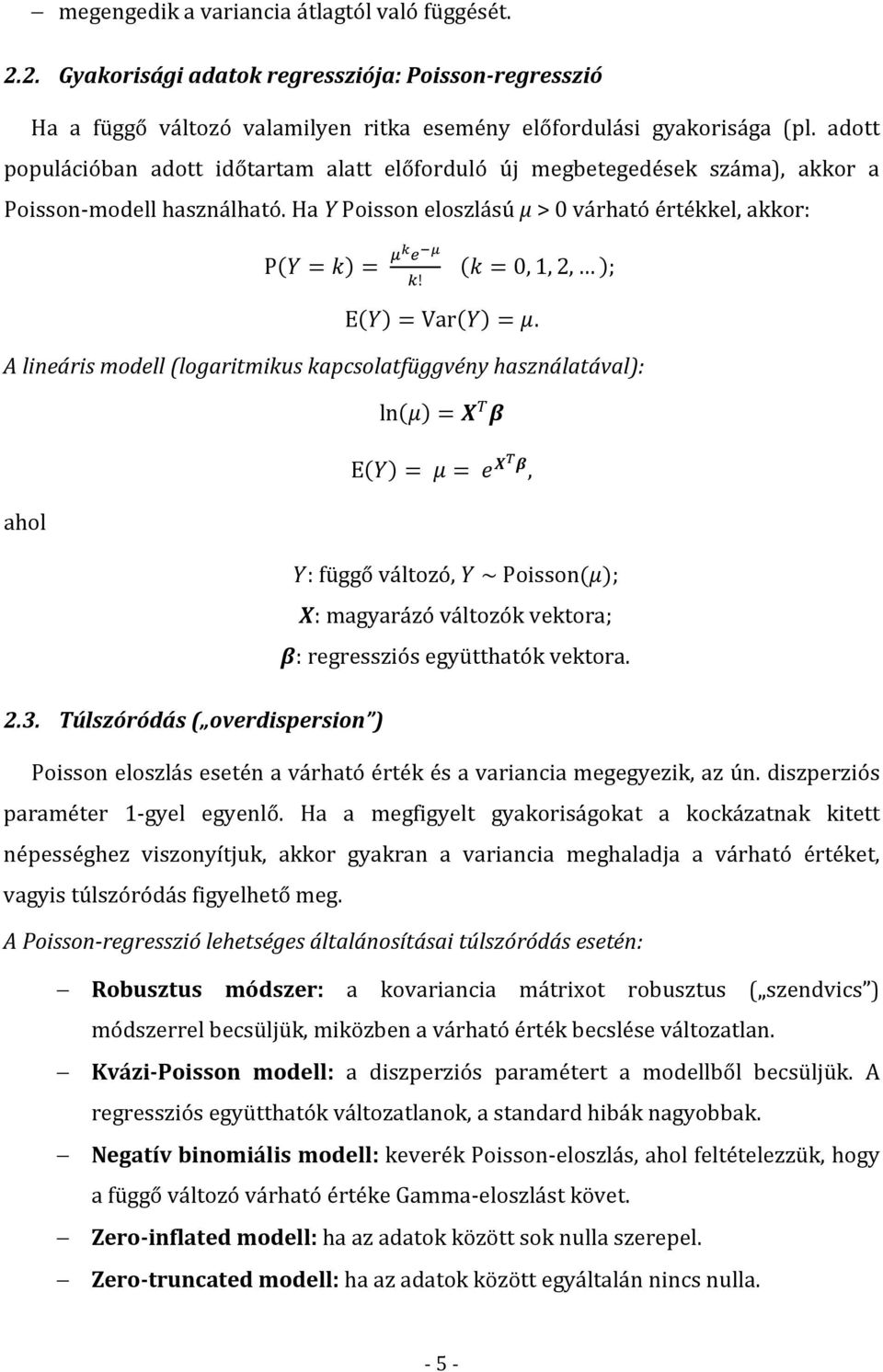 A lineáris modell (logaritmikus kapcsolatfüggvény használatával): ln = E = =, ahol : függő változó, ~ Poisson ; : magyarázó változók vektora; : regressziós együtthatók vektora. 2.3.