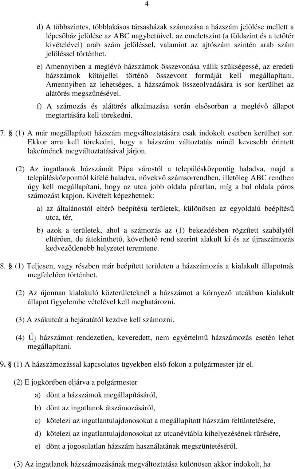 e) Amennyiben a meglévő házszámok összevonása válik szükségessé, az eredeti házszámok kötőjellel történő összevont formáját kell megállapítani.