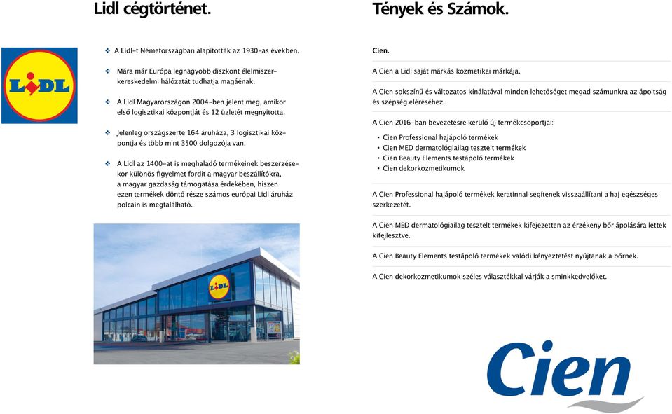 A Lidl az 1400-at is meghaladó termékeinek beszerzésekor különös figyelmet fordít a magyar beszállítókra, a magyar gazdaság támogatása érdekében, hiszen ezen termékek döntő része számos európai Lidl