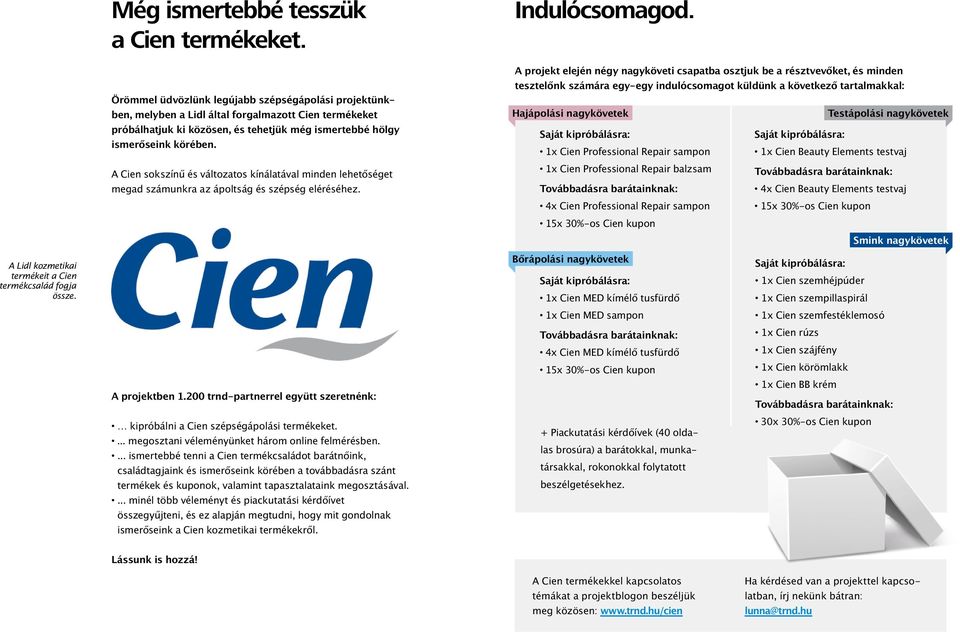 A Cien sokszínű és változatos kínálatával minden lehetőséget megad számunkra az ápoltság és szépség eléréséhez. Indulócsomagod.