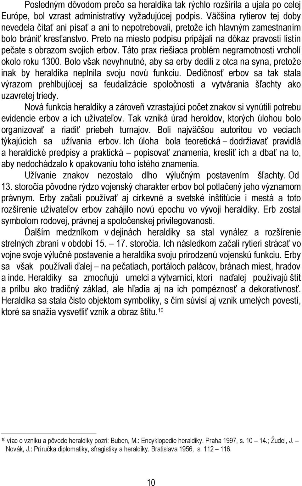 Preto na miesto podpisu pripájali na dôkaz pravosti listín pečate s obrazom svojich erbov. Táto prax riešiaca problém negramotnosti vrcholí okolo roku 1300.