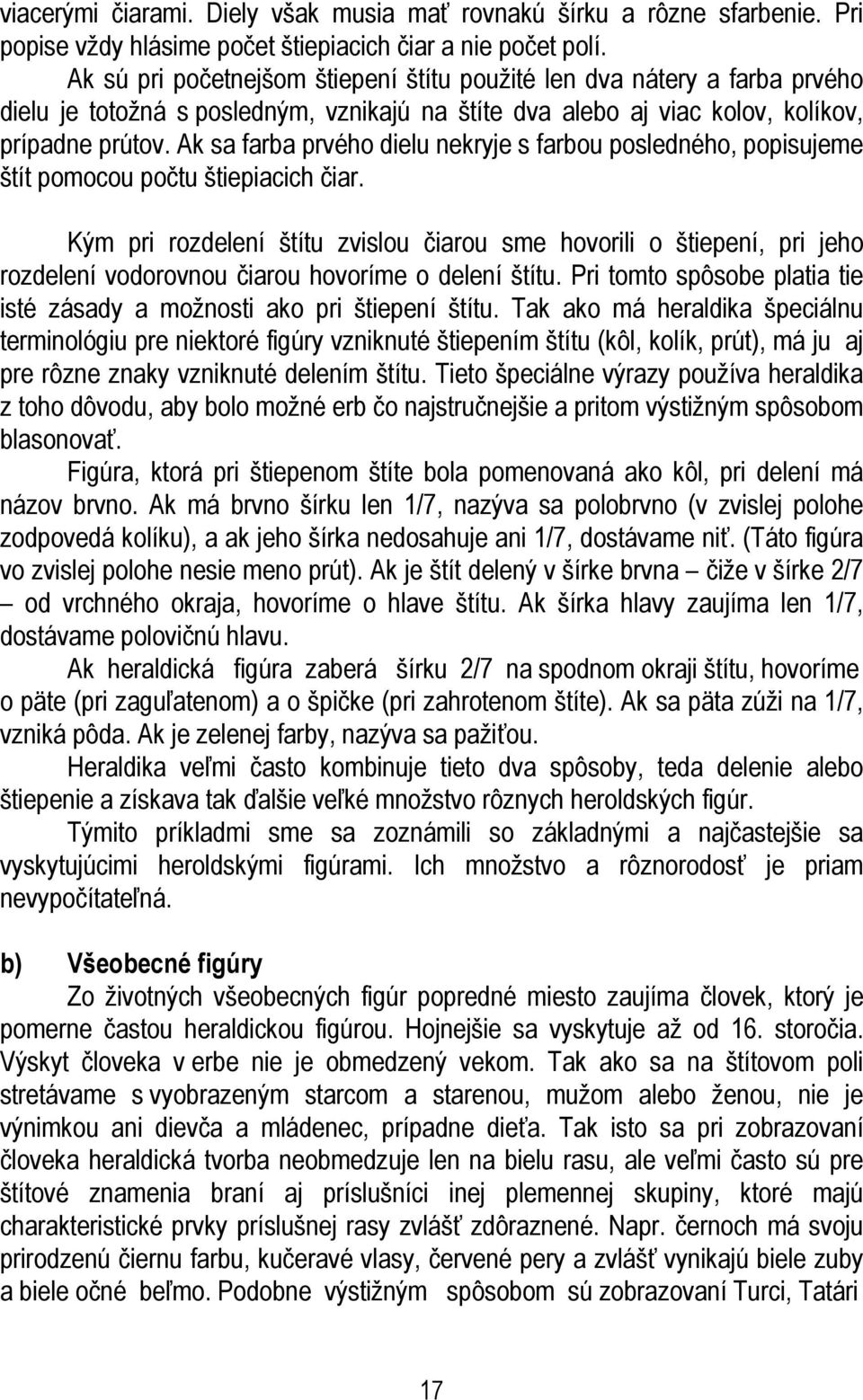 Ak sa farba prvého dielu nekryje s farbou posledného, popisujeme štít pomocou počtu štiepiacich čiar.
