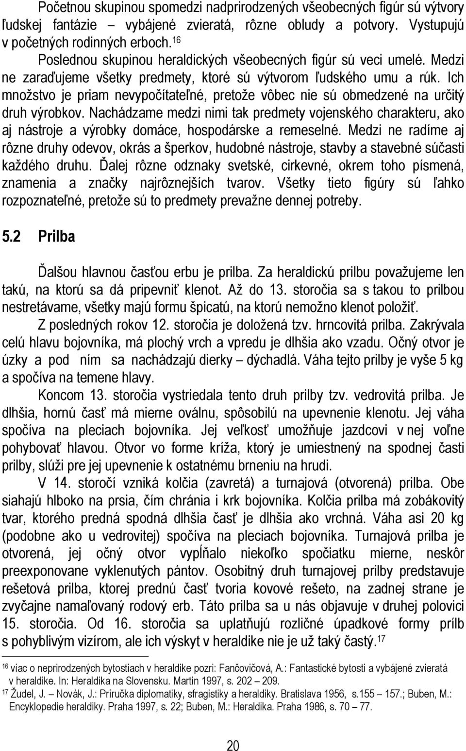 Ich množstvo je priam nevypočítateľné, pretože vôbec nie sú obmedzené na určitý druh výrobkov.
