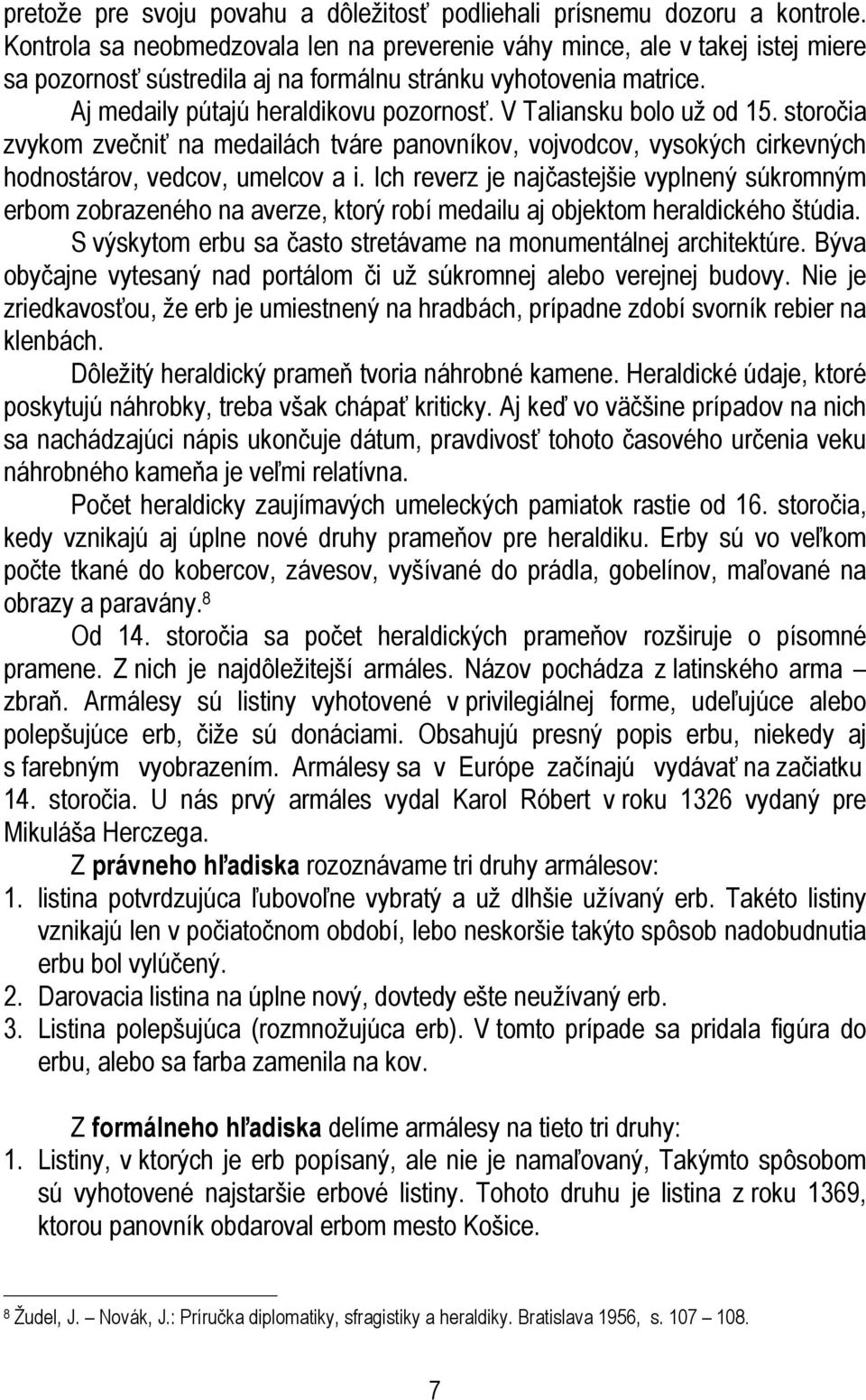 V Taliansku bolo už od 15. storočia zvykom zvečniť na medailách tváre panovníkov, vojvodcov, vysokých cirkevných hodnostárov, vedcov, umelcov a i.