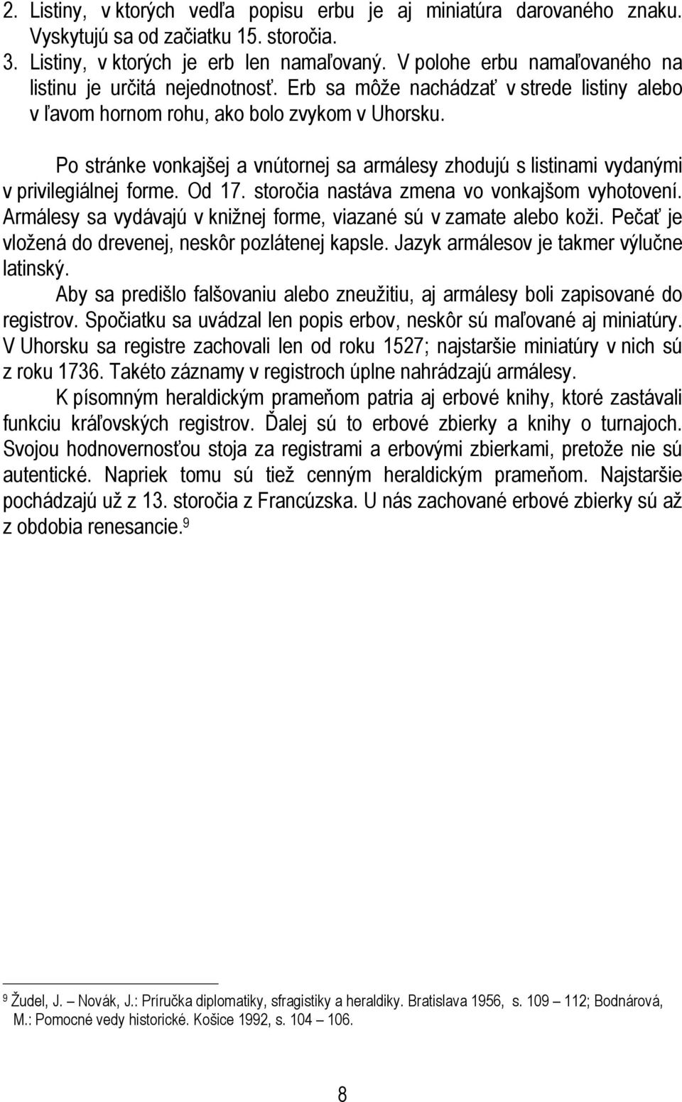 Po stránke vonkajšej a vnútornej sa armálesy zhodujú s listinami vydanými v privilegiálnej forme. Od 17. storočia nastáva zmena vo vonkajšom vyhotovení.