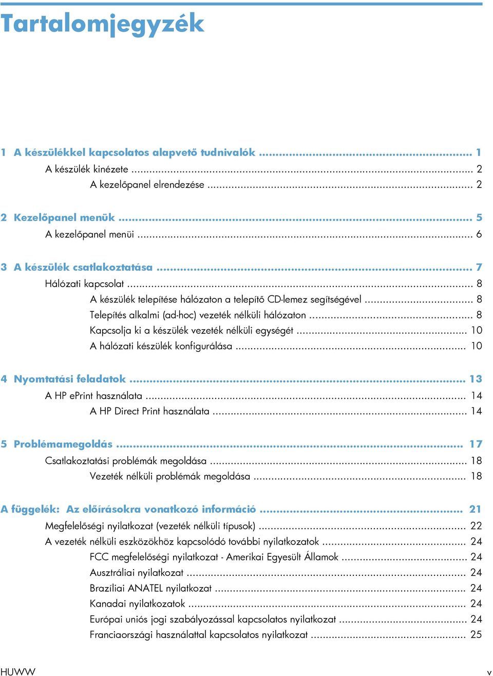 .. 8 Kapcsolja ki a készülék vezeték nélküli egységét... 10 A hálózati készülék konfigurálása... 10 4 Nyomtatási feladatok... 13 A HP eprint használata... 14 A HP Direct Print használata.