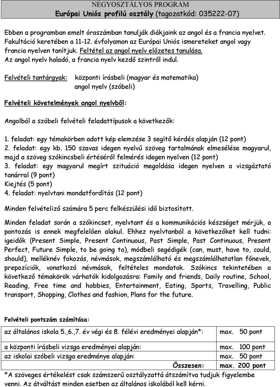 Felvételi tantárgyak: központi írásbeli (magyar és matematika) angol nyelv (szóbeli) Felvételi követelmények angol nyelvből: Angolból a szóbeli felvételi feladattípusok a következők: 1.