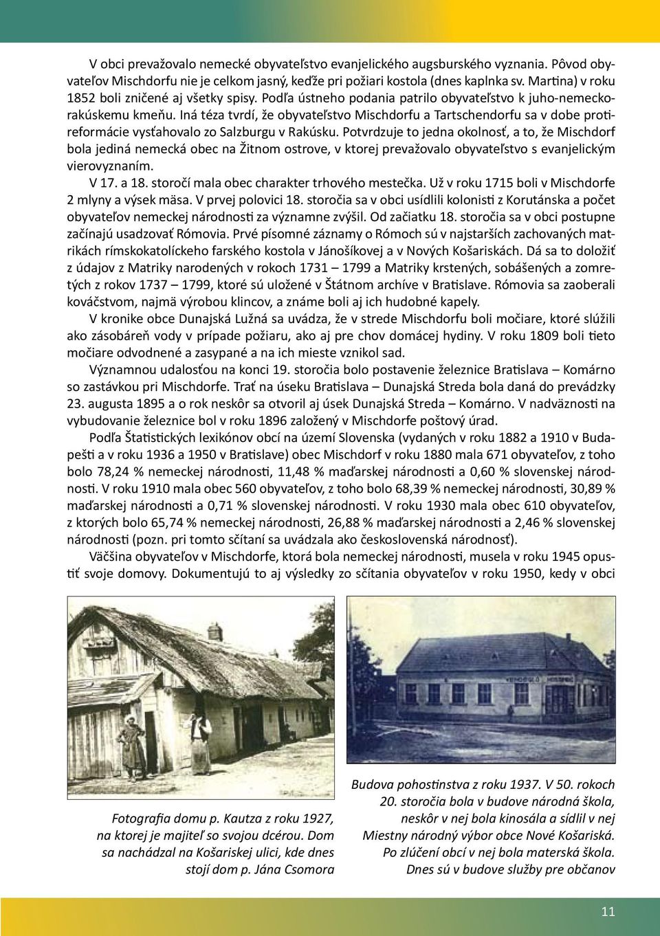 Iná téza tvrdí, že obyvateľstvo Mischdorfu a Tartschendorfu sa v dobe protireformácie vysťahovalo zo Salzburgu v Rakúsku.