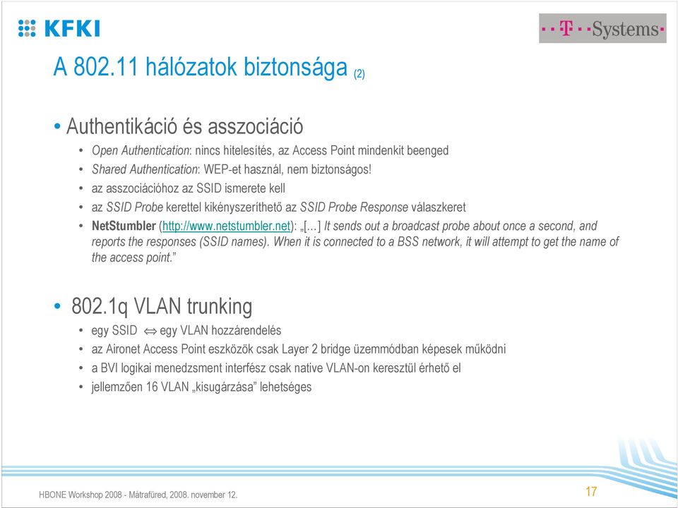 net): [ ] It sends out a broadcast probe about once a second, and reports the responses (SSID names). When it is connected to a BSS network, it will attempt to get the name of the access point. 802.