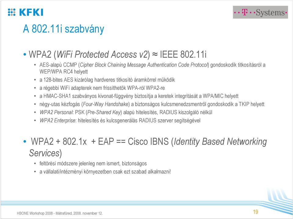 régebbi WiFi adapterek nem frissíthetők WPA-ról WPA2-re a HMAC-SHA1 szabványos kivonat-függvény biztosítja a keretek integritását a WPA/MIC helyett négy-utas kézfogás (Four-Way Handshake) a