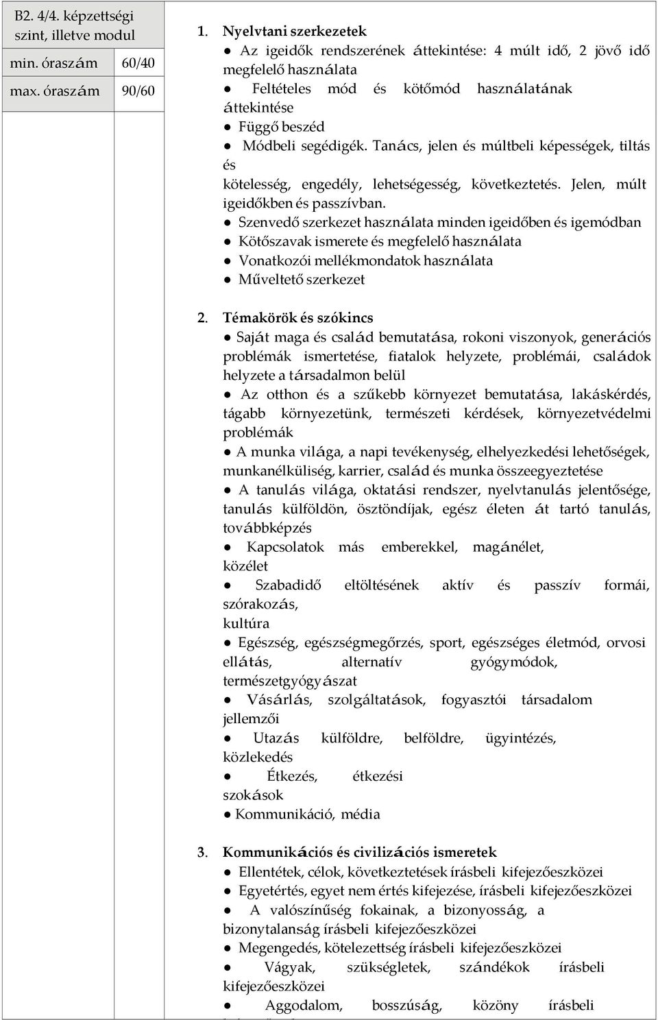 Szenvedő szerkezet használata minden igeidőben és igemódban Kötőszavak ismerete és megfelelő használata Vonatkozói mellékmondatok használata Műveltető szerkezet Saját maga és család bemutatása,