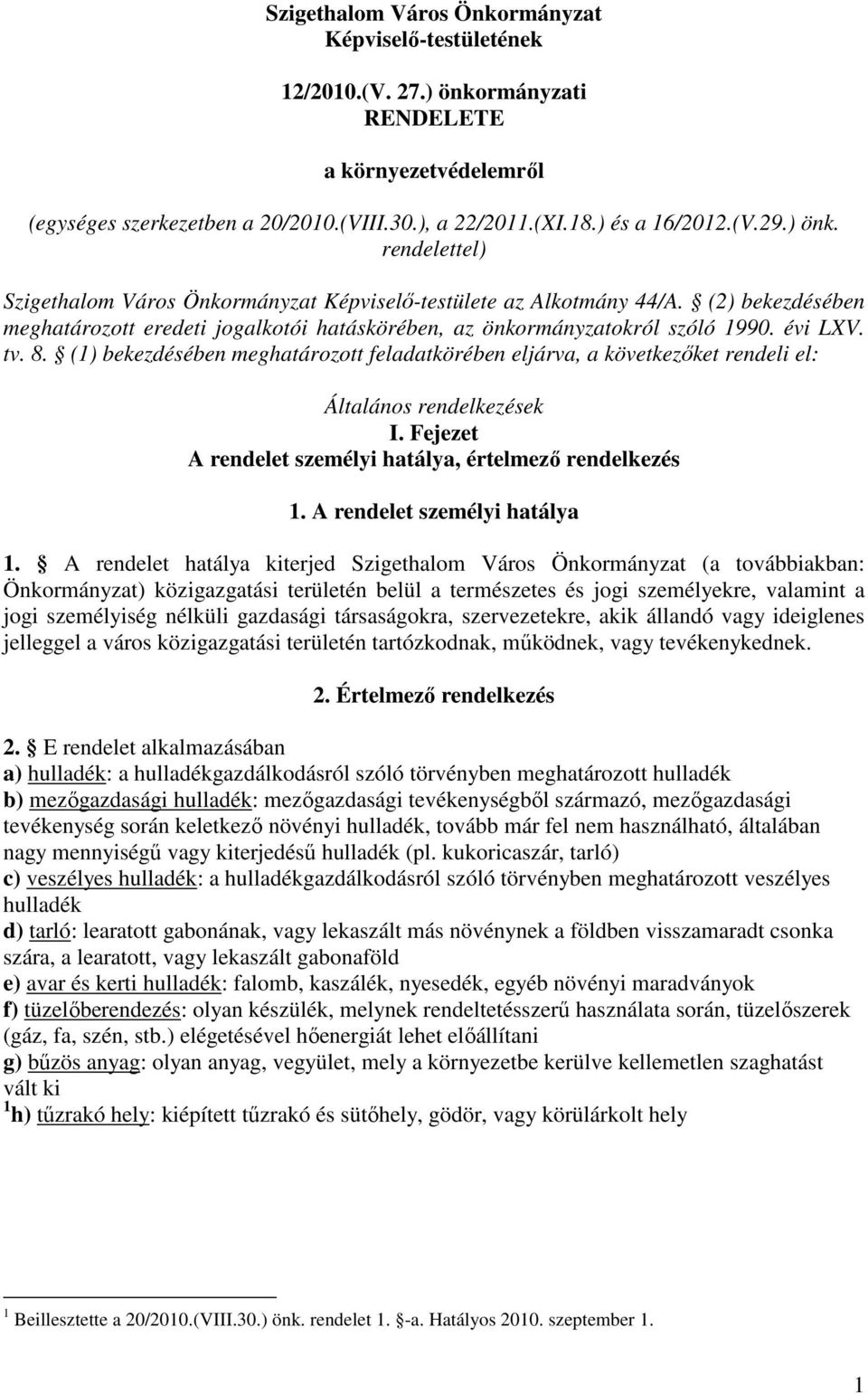 8. (1) bekezdésében meghatározott feladatkörében eljárva, a következőket rendeli el: Általános rendelkezések I. Fejezet A rendelet személyi hatálya, értelmező rendelkezés 1.