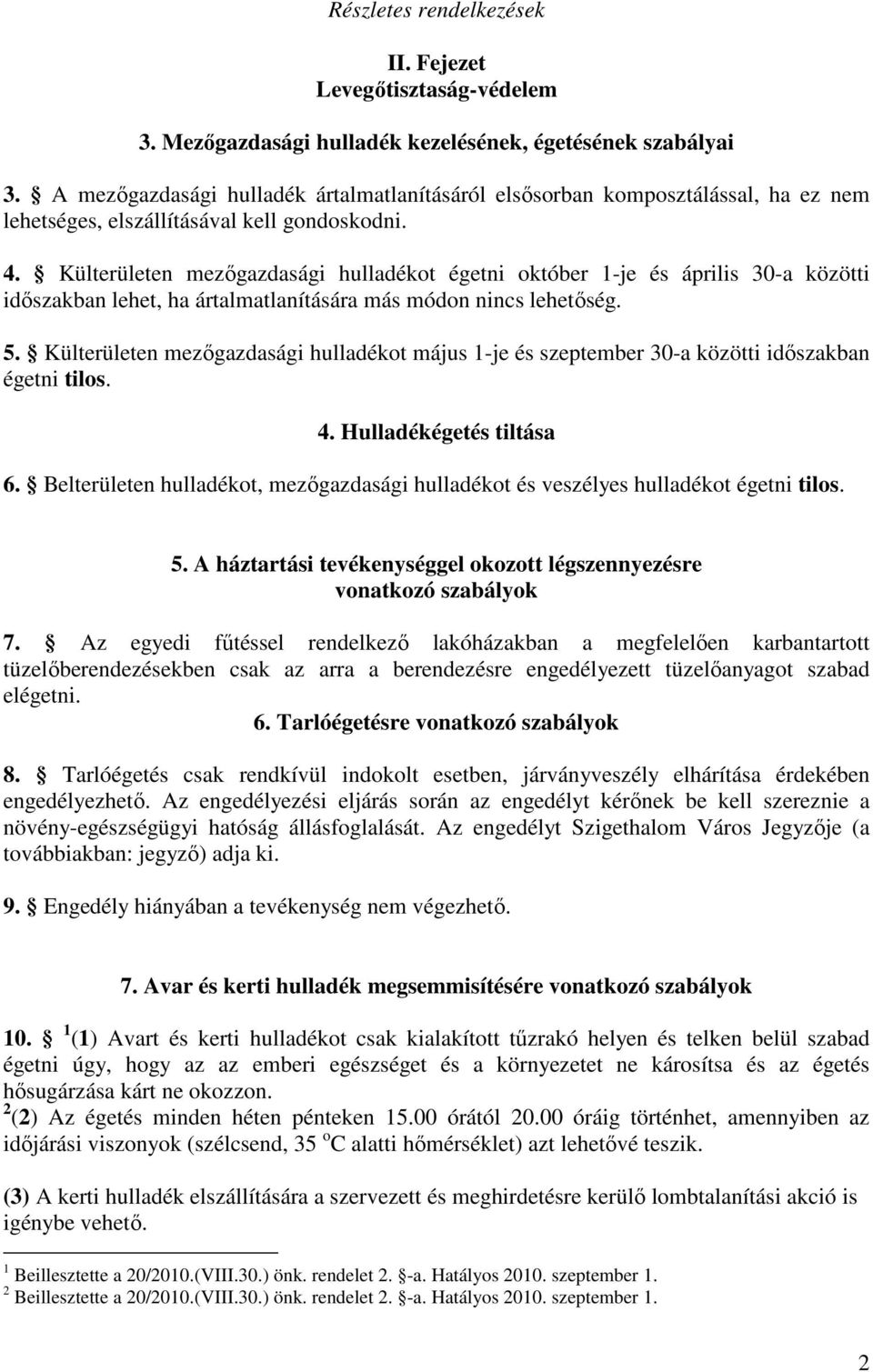 Külterületen mezőgazdasági hulladékot égetni október 1-je és április 30-a közötti időszakban lehet, ha ártalmatlanítására más módon nincs lehetőség. 5.