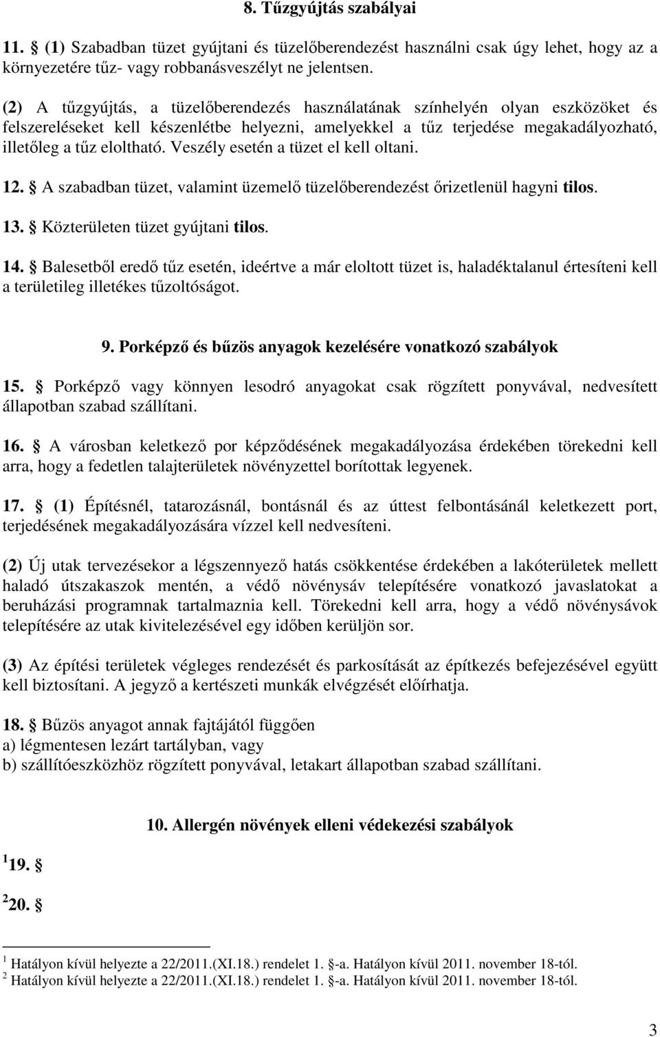 Veszély esetén a tüzet el kell oltani. 12. A szabadban tüzet, valamint üzemelő tüzelőberendezést őrizetlenül hagyni tilos. 13. Közterületen tüzet gyújtani tilos. 14.