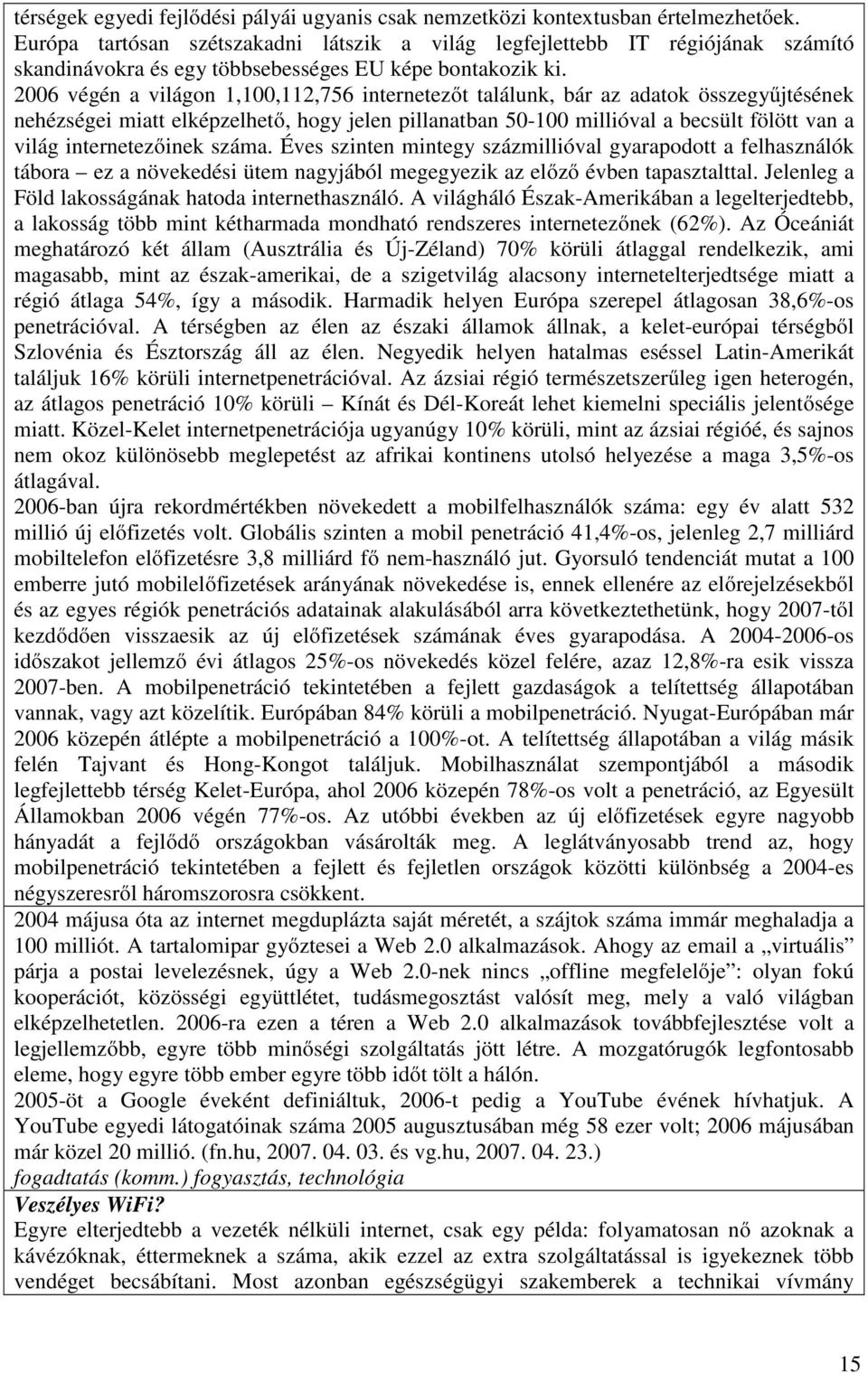 2006 végén a világon 1,100,112,756 internetezőt találunk, bár az adatok összegyűjtésének nehézségei miatt elképzelhető, hogy jelen pillanatban 50-100 millióval a becsült fölött van a világ