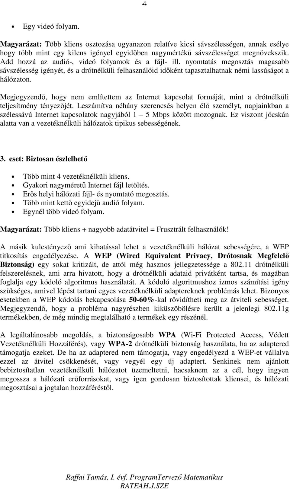 Megjegyzendı, hogy nem említettem az Internet kapcsolat formáját, mint a drótnélküli teljesítmény tényezıjét.