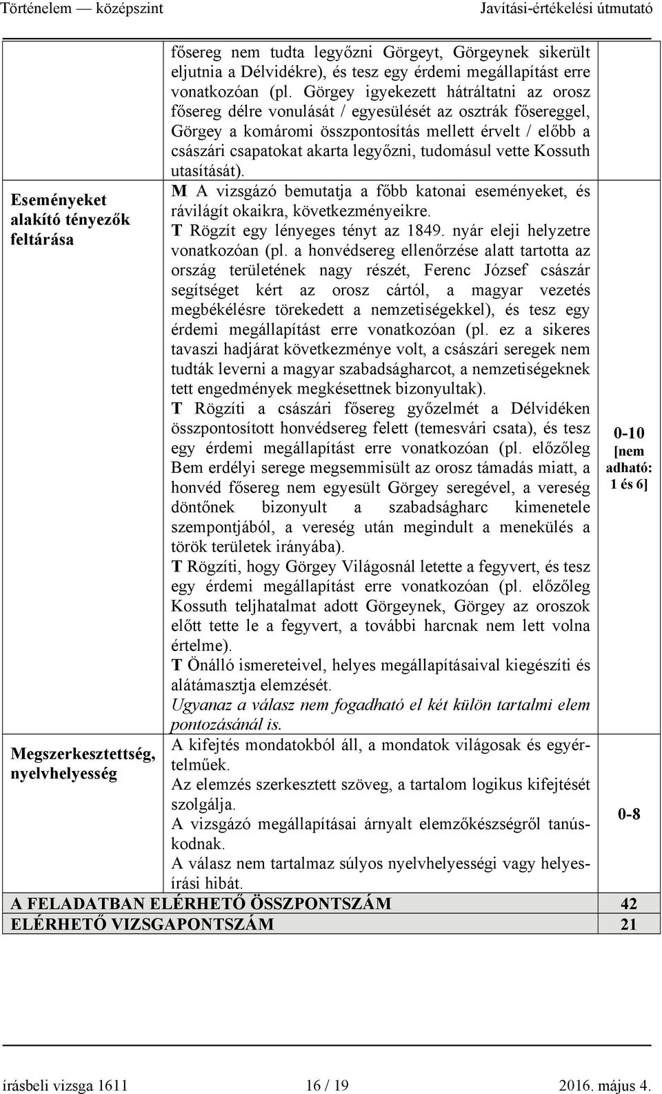 Görgey igyekezett hátráltatni az orosz fősereg délre vonulását / egyesülését az osztrák fősereggel, Görgey a komáromi összpontosítás mellett érvelt / előbb a császári csapatokat akarta legyőzni,