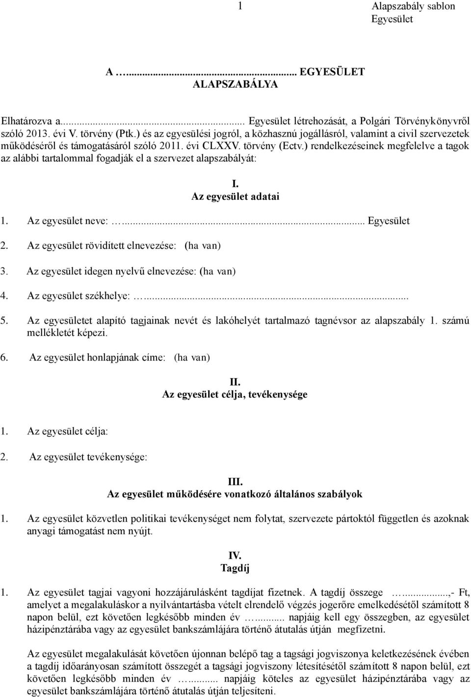 ) rendelkezéseinek megfelelve a tagok az alábbi tartalommal fogadják el a szervezet alapszabályát: I. Az egyesület adatai 1. Az egyesület neve:... 2. Az egyesület rövidített elnevezése: (ha van) 3.