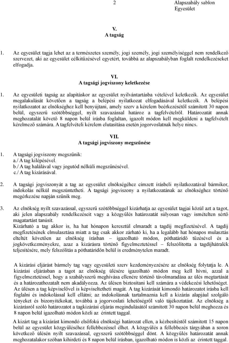 rendelkezéseket elfogadja. VI. A tagsági jogviszony keletkezése 1. Az egyesületi tagság az alapításkor az egyesület nyilvántartásba vételével keletkezik.