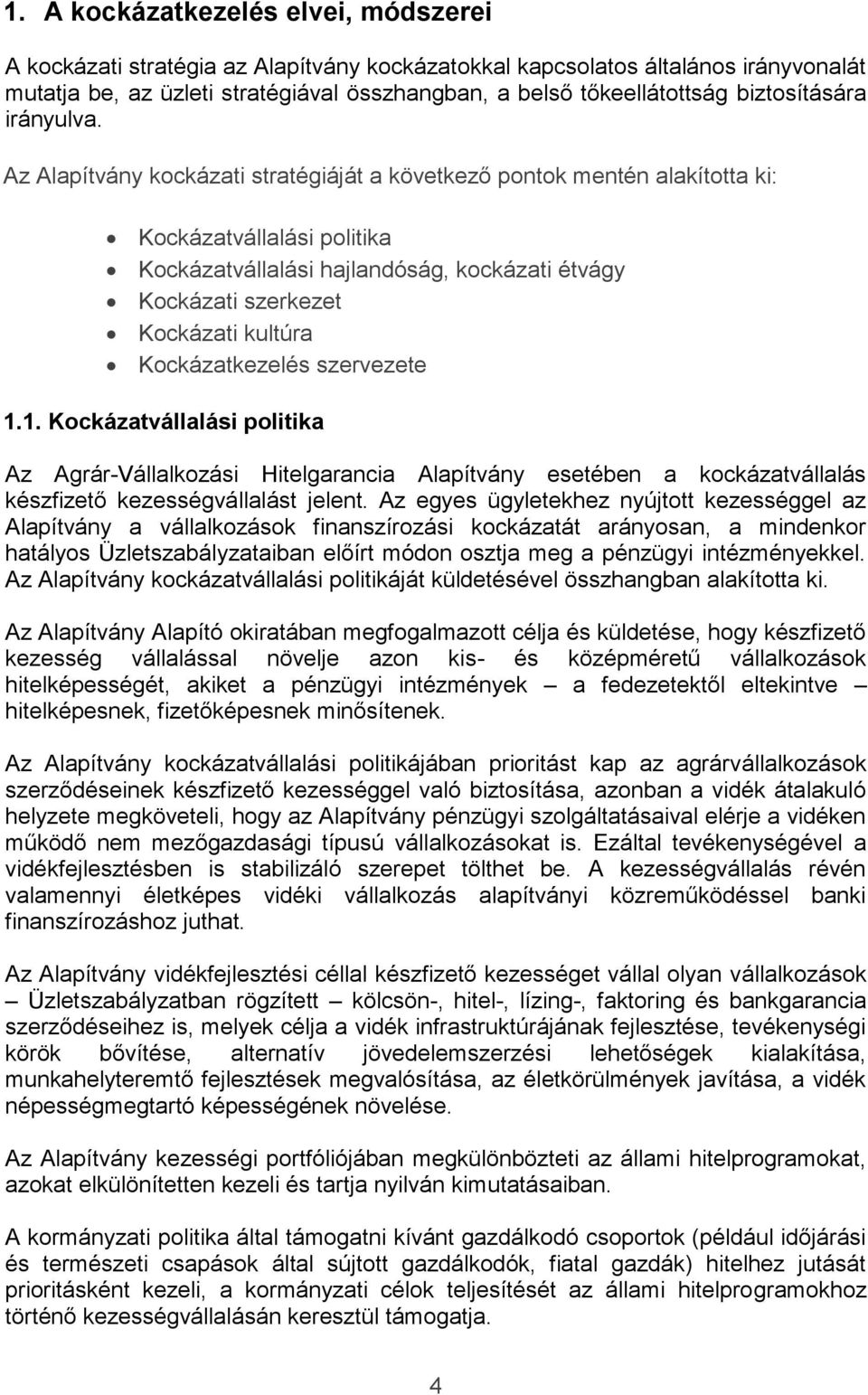 Az Alapítvány kockázati stratégiáját a következő pontok mentén alakította ki: Kockázatvállalási politika Kockázatvállalási hajlandóság, kockázati étvágy Kockázati szerkezet Kockázati kultúra