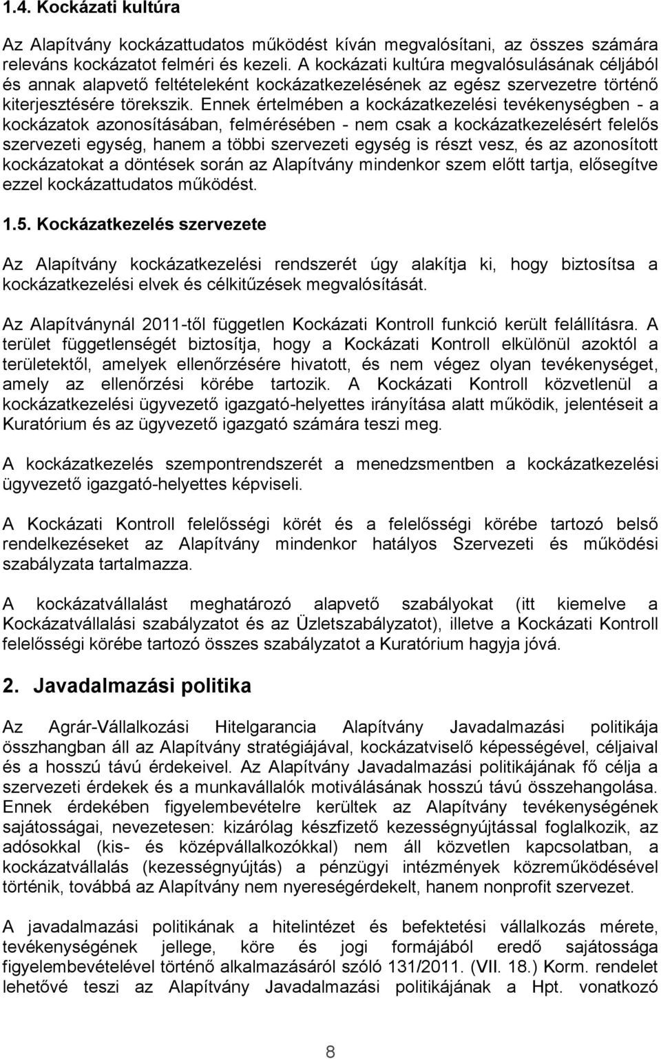 Ennek értelmében a kockázatkezelési tevékenységben - a kockázatok azonosításában, felmérésében - nem csak a kockázatkezelésért felelős szervezeti egység, hanem a többi szervezeti egység is részt