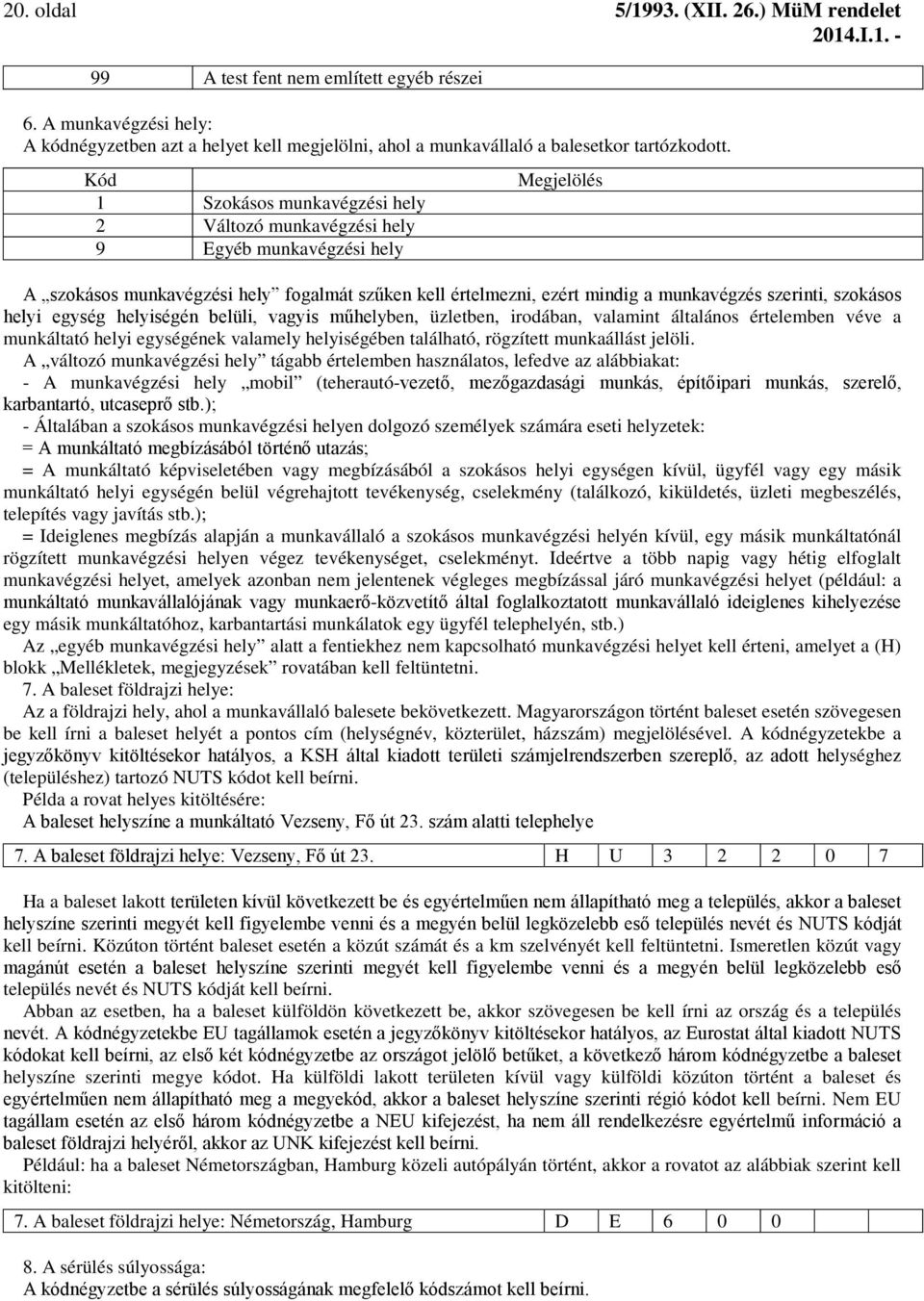 szokásos helyi egység helyiségén belüli, vagyis műhelyben, üzletben, irodában, valamint általános értelemben véve a munkáltató helyi egységének valamely helyiségében található, rögzített munkaállást