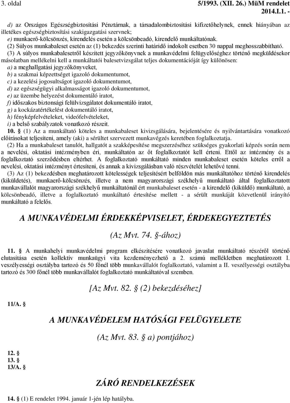 munkaerő-kölcsönzés, kirendelés esetén a kölcsönbeadó, kirendelő munkáltatónak. (2) Súlyos munkabaleset esetén az (1) bekezdés szerinti határidő indokolt esetben 30 nappal meghosszabbítható.