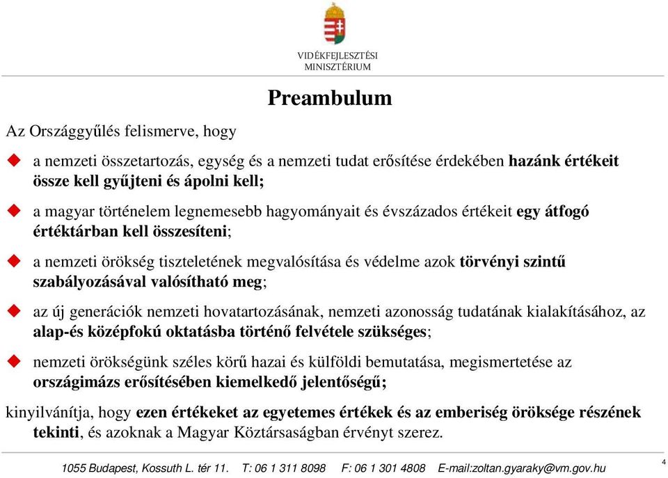 generációk nemzeti hovatartozásának, nemzeti azonosság tudatának kialakításához, az alap-és középfokú oktatásba történő felvétele szükséges; nemzeti örökségünk széles körű hazai és külföldi