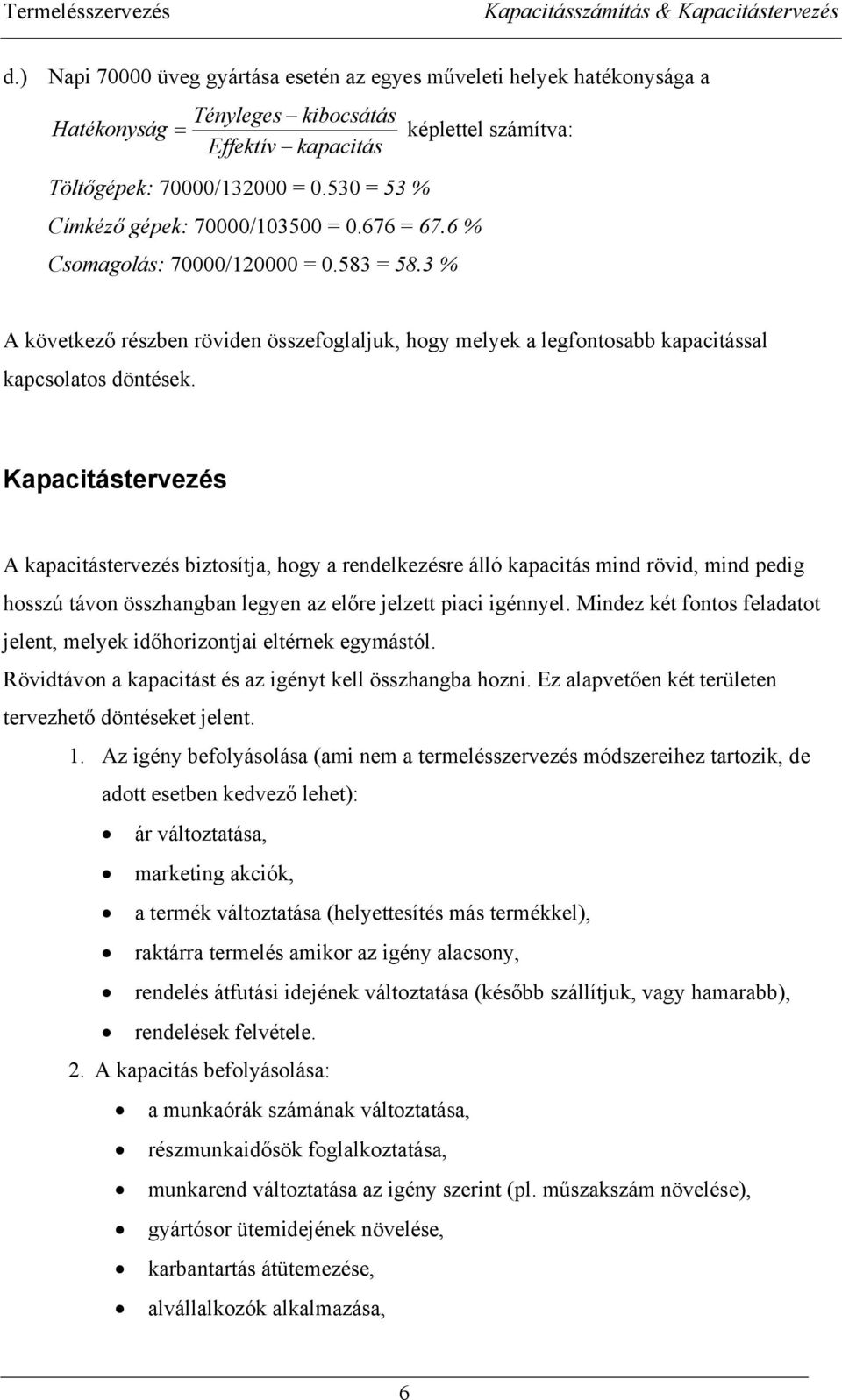 Kapacitástevezés A kapacitástevezés biztosítja, hogy a endelkezése álló kapacitás mind övid, mind pedig hosszú távon összhangban legyen az előe jelzett piaci igénnyel.