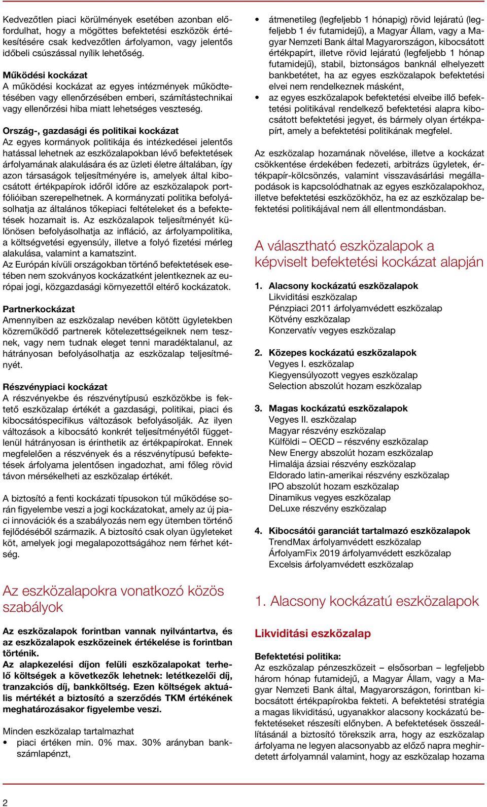 Az egyes kormányok politikája és intézkedései jelentős hatással lehetnek az eszközalapokban lévő befektetések árfolyamának alakulására és az üzleti életre általában, így azon társaságok