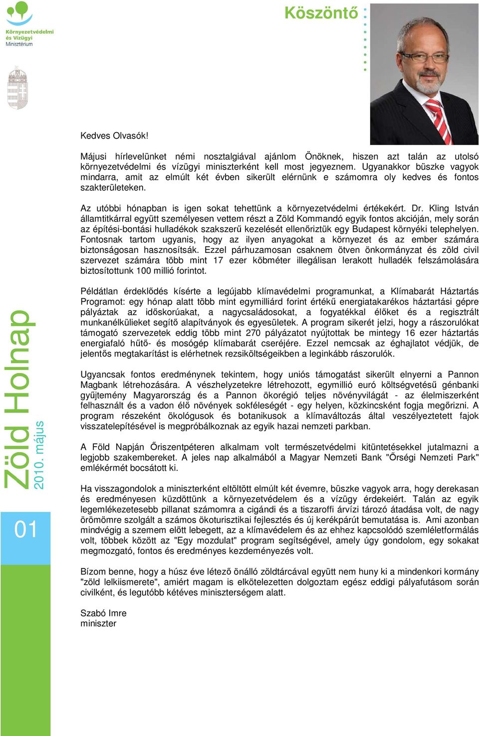 Dr. Kling István államtitkárral együtt személyesen vettem részt a Zöld Kommandó egyik fontos akcióján, mely során az építési-bontási hulladékok szakszerő kezelését ellenıriztük egy Budapest környéki