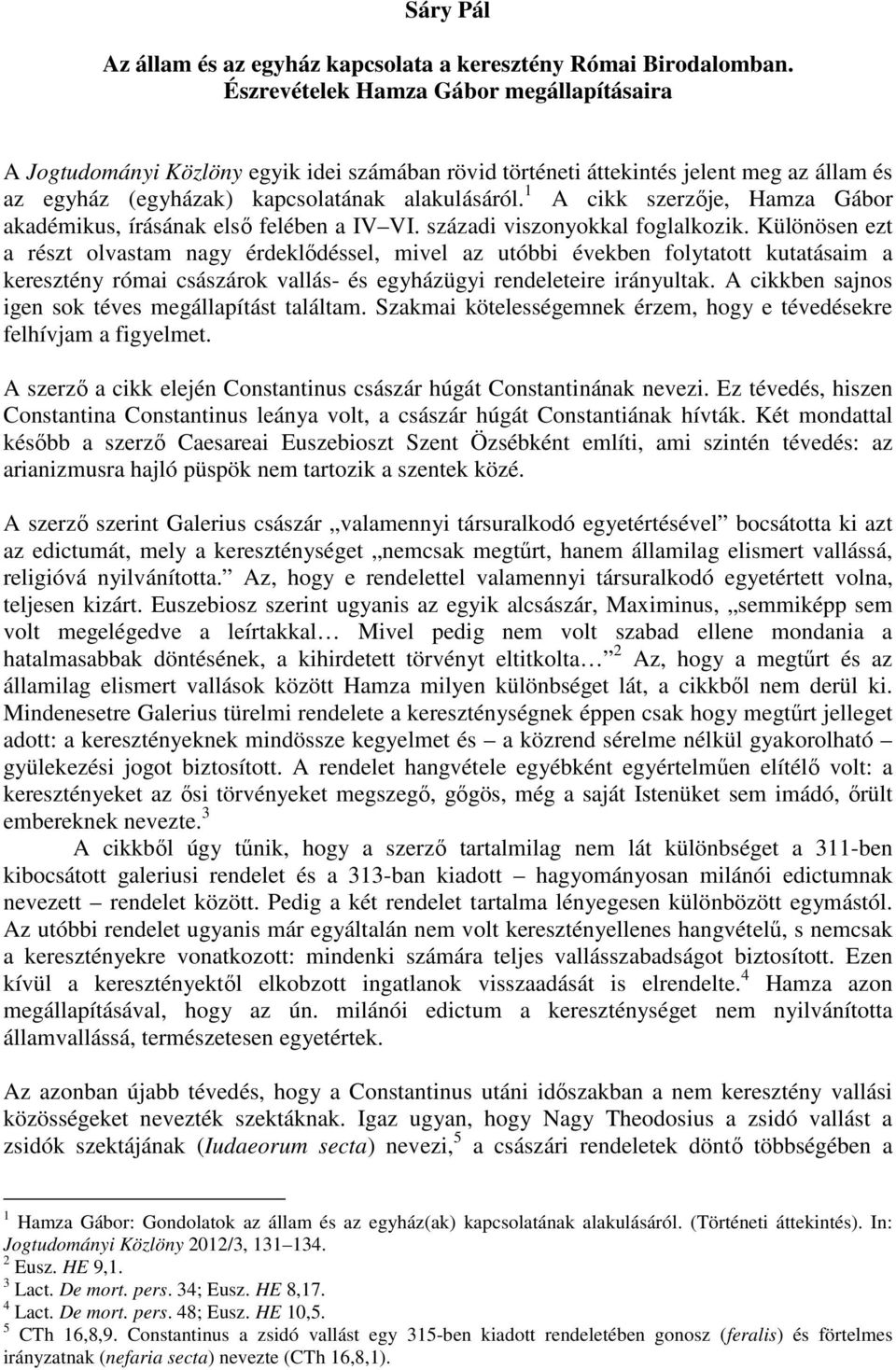 1 A cikk szerzője, Hamza Gábor akadémikus, írásának első felében a IV VI. századi viszonyokkal foglalkozik.