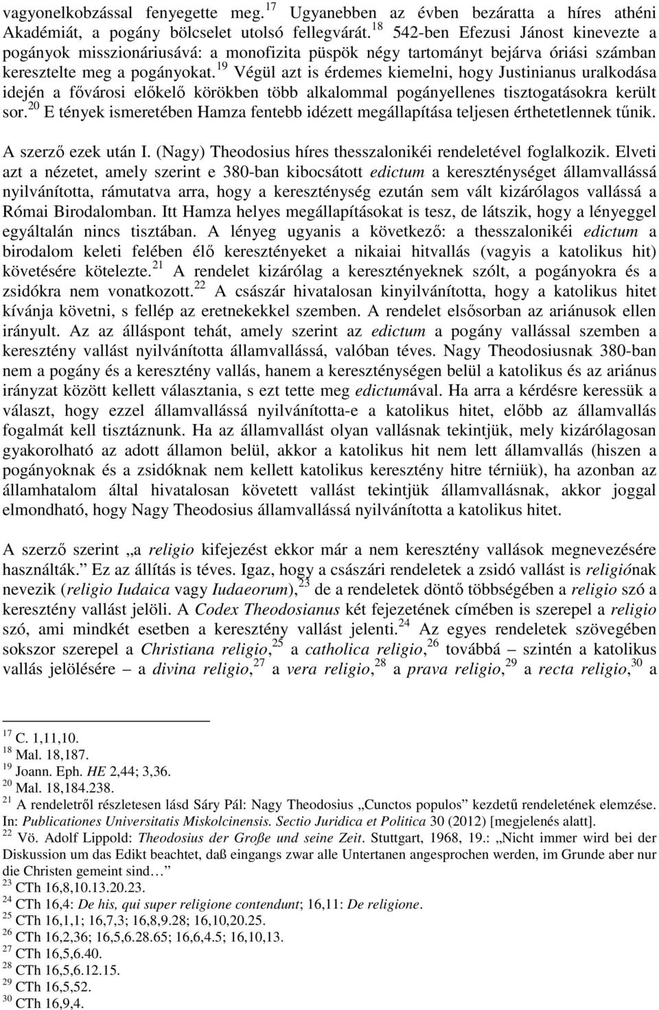 19 Végül azt is érdemes kiemelni, hogy Justinianus uralkodása idején a fővárosi előkelő körökben több alkalommal pogányellenes tisztogatásokra került sor.