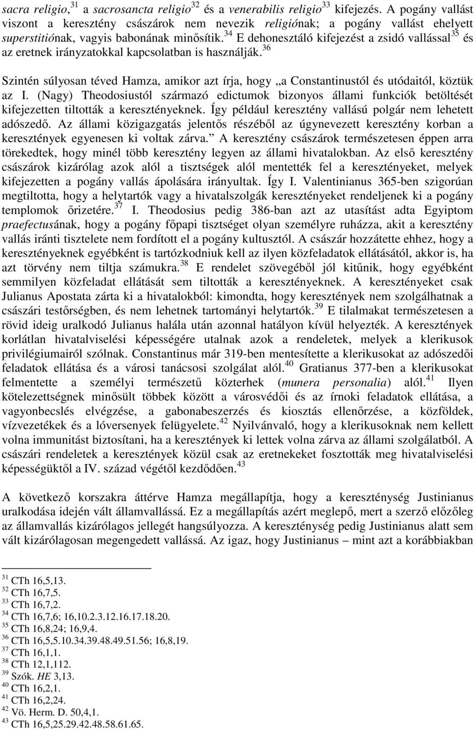 34 E dehonesztáló kifejezést a zsidó vallással 35 és az eretnek irányzatokkal kapcsolatban is használják.