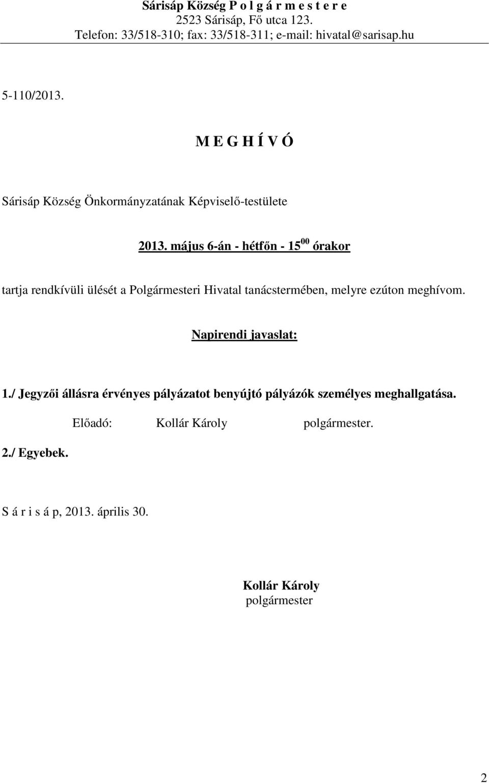 május 6-án - hétfőn - 15 00 órakor tartja rendkívüli ülését a Polgármesteri Hivatal tanácstermében, melyre ezúton meghívom.