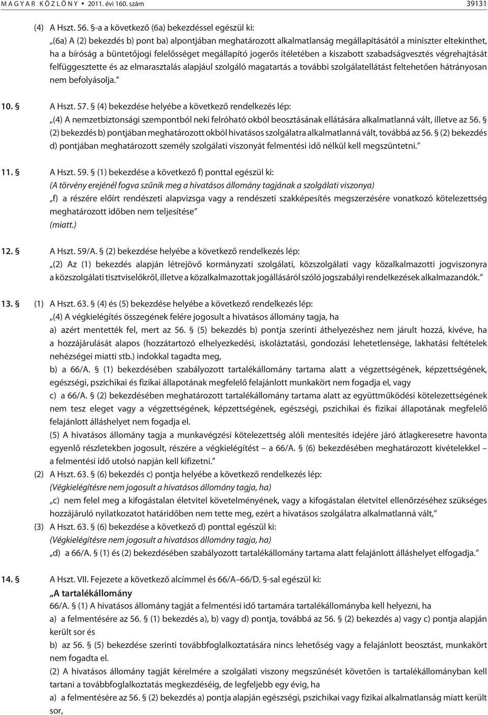 megállapító jogerõs ítéletében a kiszabott szabadságvesztés végrehajtását felfüggesztette és az elmarasztalás alapjául szolgáló magatartás a további szolgálatellátást feltehetõen hátrányosan nem