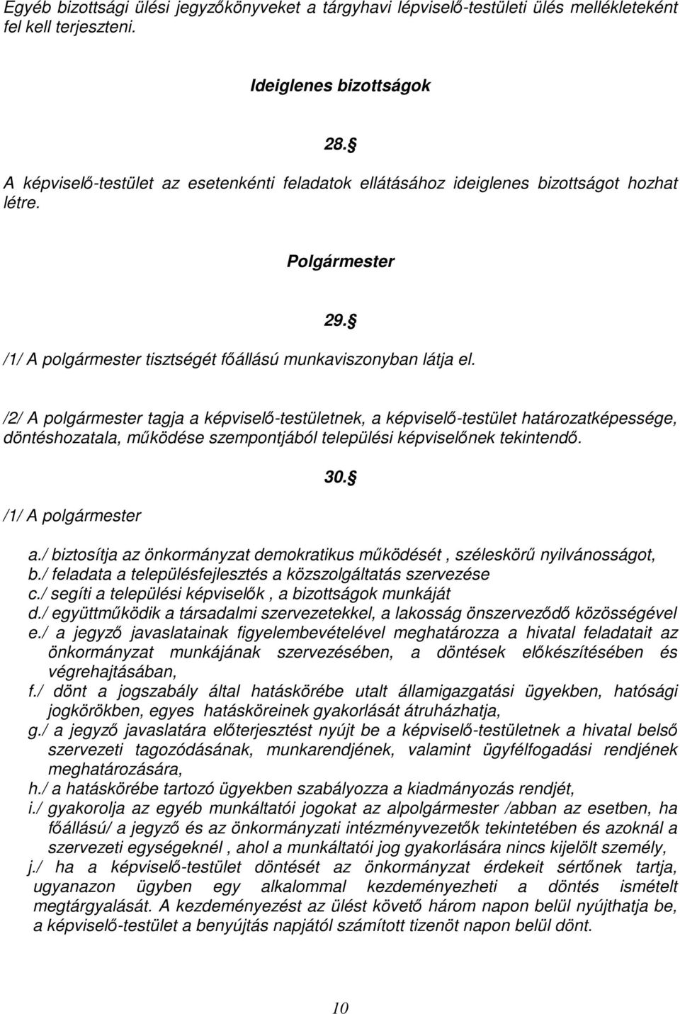 /2/ A polgármester tagja a képviselı-testületnek, a képviselı-testület határozatképessége, döntéshozatala, mőködése szempontjából települési képviselınek tekintendı. /1/ A polgármester 30. a./ biztosítja az önkormányzat demokratikus mőködését, széleskörő nyilvánosságot, b.