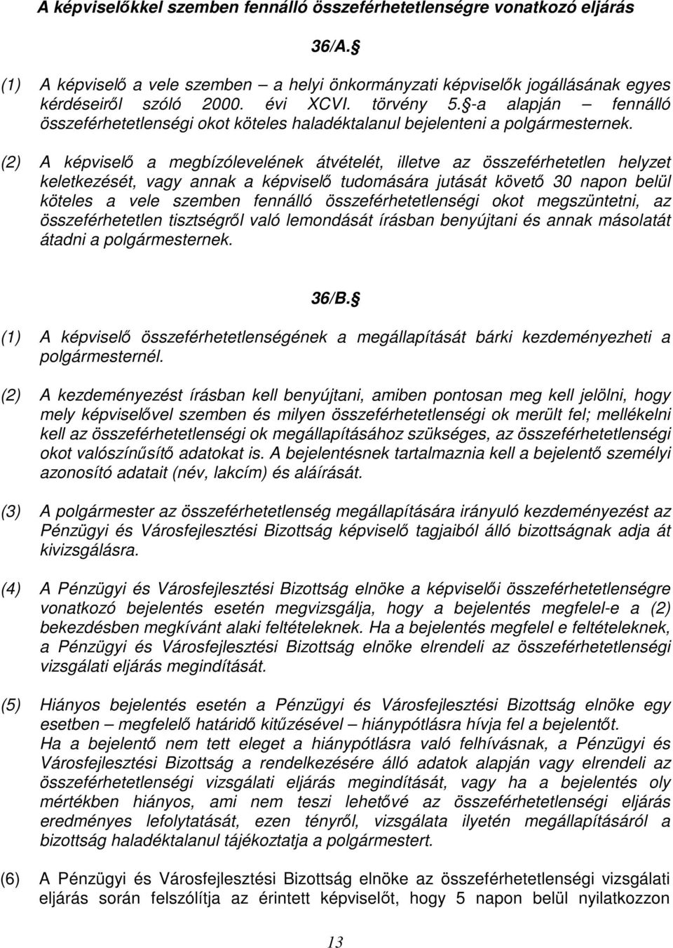 (2) A képviselı a megbízólevelének átvételét, illetve az összeférhetetlen helyzet keletkezését, vagy annak a képviselı tudomására jutását követı 30 napon belül köteles a vele szemben fennálló