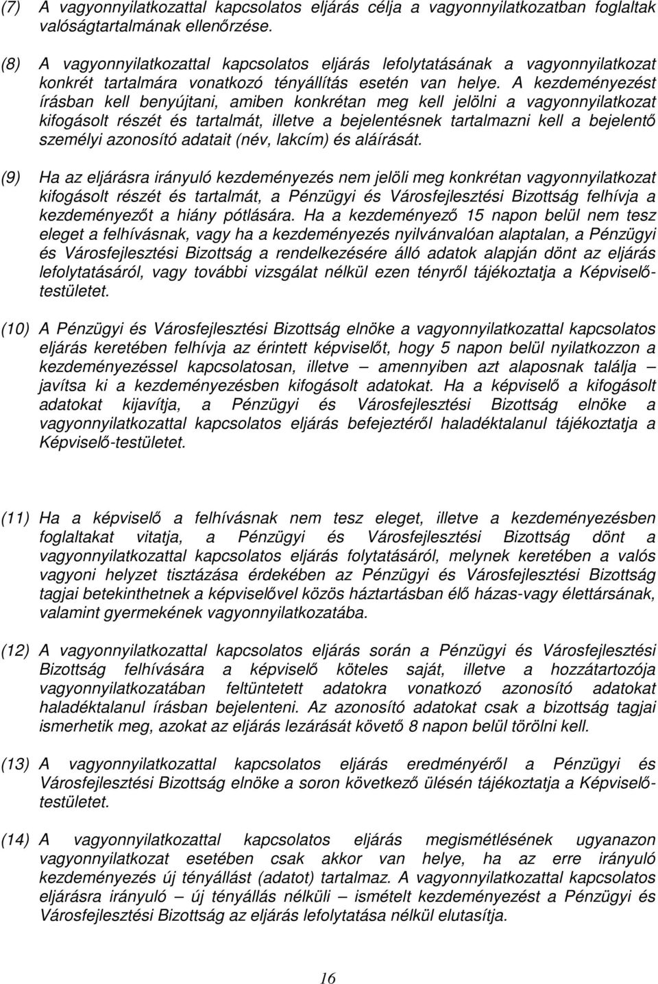 A kezdeményezést írásban kell benyújtani, amiben konkrétan meg kell jelölni a vagyonnyilatkozat kifogásolt részét és tartalmát, illetve a bejelentésnek tartalmazni kell a bejelentı személyi azonosító